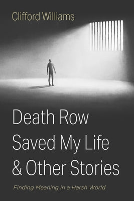 Death Row Saved My Life and Other Stories: Finding Meaning in a Harsh World by Williams, Clifford