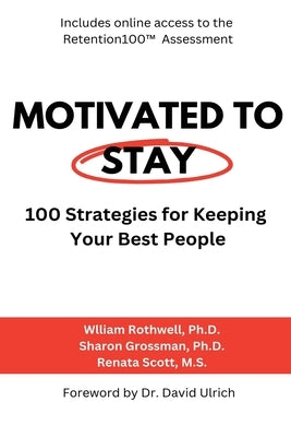 Motivated to Stay: 100 Strategies for Keeping Your Best People by Grossman, Sharon