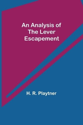 An Analysis of the Lever Escapement by R. Playtner, H.