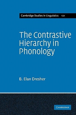 The Contrastive Hierarchy in Phonology by Dresher, B. Elan