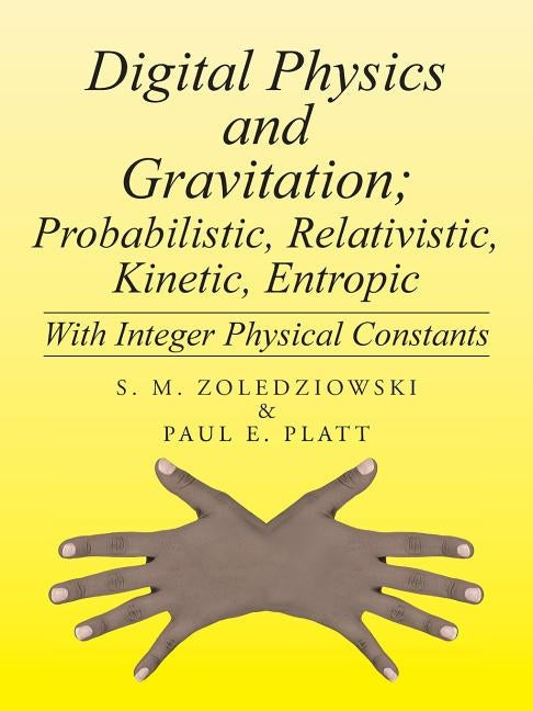 Digital Physics and Gravitation; Probabilistic, Relativistic, Kinetic, Entropic: With Integer Physical Constants by Zoledziowski, S. M.