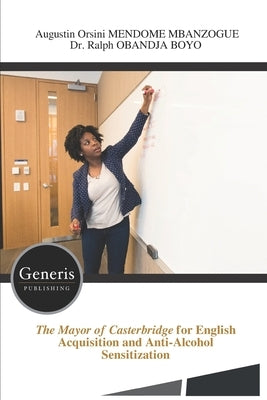 The Mayor of Casterbridge for English Acquisition and Anti-Alcohol Sensitization by Obandja Boyo, Ralph