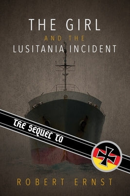 The Sequel to the Girl and the Lusitania Incident by Ernst, Robert