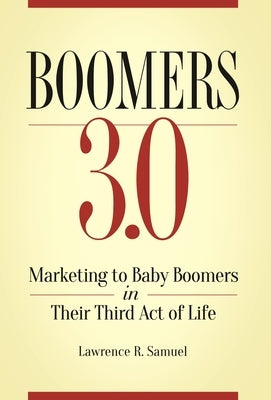 Boomers 3.0: Marketing to Baby Boomers in Their Third Act of Life by Samuel, Lawrence