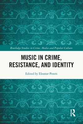 Music in Crime, Resistance, and Identity by Peters, Eleanor