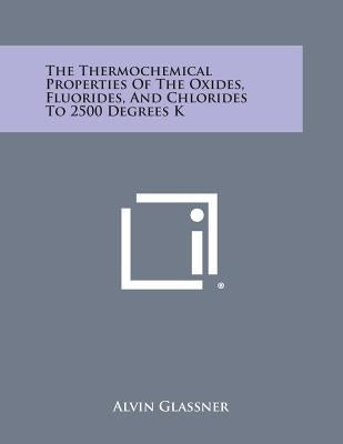 The Thermochemical Properties of the Oxides, Fluorides, and Chlorides to 2500 Degrees K by Glassner, Alvin