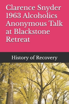 Clarence Snyder 1963 Alcoholics Anonymous Talk at Blackstone Retreat by History of Recovery