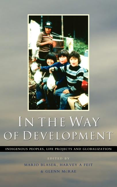 In the Way of Development: Indigenous Peoples, Life Projects and Globalization by Blaser, Mario