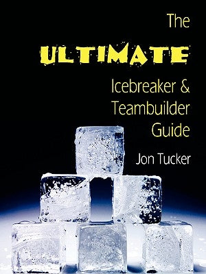 The Ultimate Icebreaker and Teambuilder Guide by Tucker, Jon