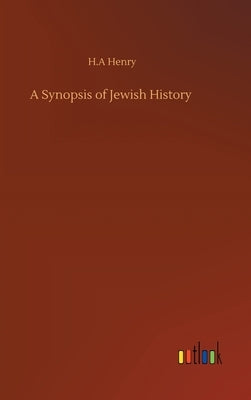 A Synopsis of Jewish History by Henry, H. A.