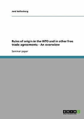 Rules of origin in the WTO and in other free trade agreements - An overwiew by Hollenberg, Jord