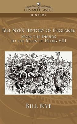 Bill Nye's History of England: From the Druids to the Reign of Henry VIII by Nye, Bill
