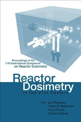 Reactor Dosimetry in the 21st Century - Proceedings of the 11th International Symposium on Reactor Dosimetry by Wagemans, Jan