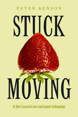 Stuck Moving: Or, How I Learned to Love (and Lament) Anthropology Volume 9 by Benson, Peter
