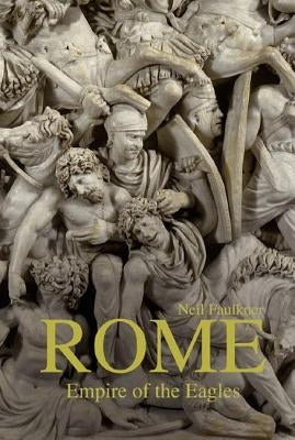 Rome: Empire of the Eagles, 753 BC - Ad 476 by Faulkner, Neil