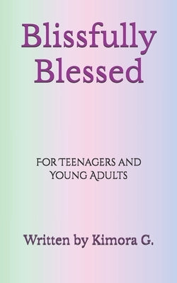 Blissfully Blessed: For Teenagers and Young Adults by G, Kimora