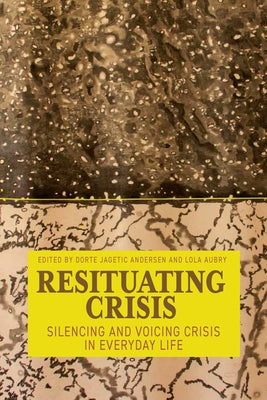 Resituating Crisis: Silencing and Voicing Crisis in Everyday Life by Andersen, Dorte Jagetic
