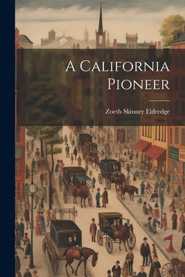 A California Pioneer by Eldredge, Zoeth Skinner 1846- [From