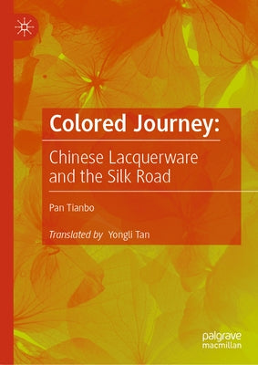 Colored Journey:: Chinese Lacquerware and the Silk Road by Tianbo, Pan