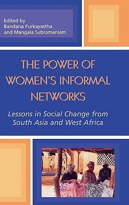 The Power of Women's Informal Networks: Lessons in Social Change from South Asia and West Africa by Purkayastha, Bandana