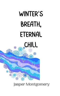 Winter's Breath, Eternal Chill by Montgomery, Jasper
