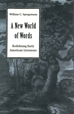 A New World of Words: Redefining Early American Literature by Spengemann, William C.