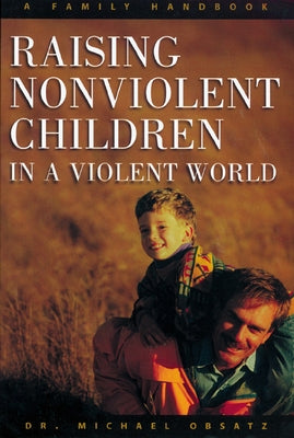 Raising Nonviolent Children in a Violent World by Obsatz, Michael
