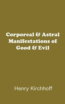 Corporeal & Astral Manifestations of Good & Evil by Kirchhoff, Henry