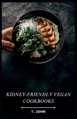 kidney-friendly vegan cookbook: Delicious Vegan Recipes for Kidney Health by John, T.