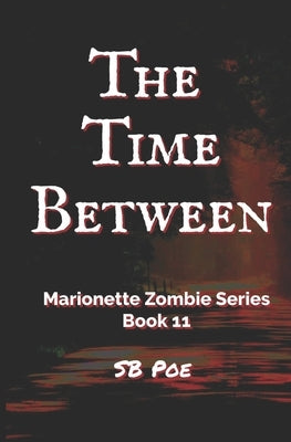 The Time Between: Marionette Zombie Series Book 11 by Poe, S. B.
