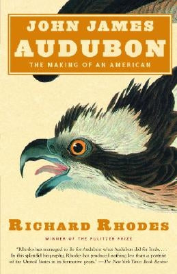 John James Audubon: The Making of an American by Rhodes, Richard