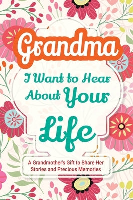 Grandma, I Want to Hear About Your Life: A Grandmother's Gift to Share Her Stories and Precious Memories by Parker, Casey