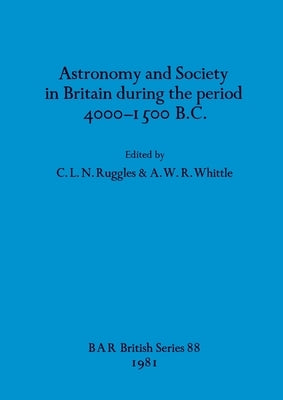 Astronomy and Society in Britain during the period 4000-1500 B.C. by Ruggles, C. L. N.