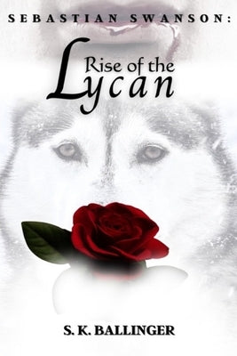 Sebastian Swanson - Rise of the Lycan by Ballinger, S. K.