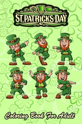 St Patricks Day Coloring Book For Adult: Funny Dancing Leprechauns - An Adult Coloring Books St Patrick for Kids, Adults with Beautiful Irish Shamrock by Jenny, Bookcreators
