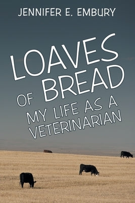 Loaves of Bread: My Life as a Veterinarian by Embury, Jennifer E.