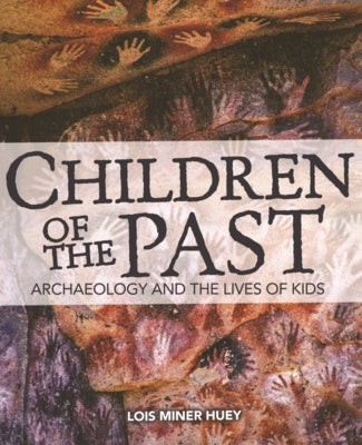 Children of the Past: Archaeology and the Lives of Kids by Huey, Lois Miner
