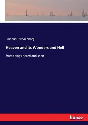 Heaven and its Wonders and Hell: from things heard and seen by Swedenborg, Emanuel