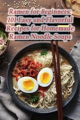 Ramen for Beginners: 101 Easy and Flavorful Recipes for Homemade Ramen Noodle Soups by Hub, Herb Spice