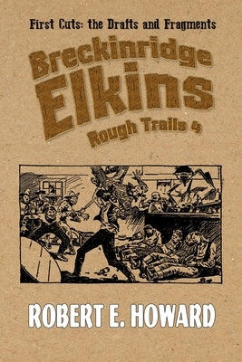 Breckinridge Elkins Rough Trails 4: First Cuts: the Drafts and Fragments by Howard, Robert E.