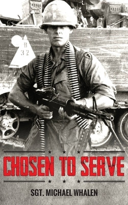 Chosen to Serve: The story of a drafted infantryman Vietnam-Cambodia 1969-70 by Whalen, Michael