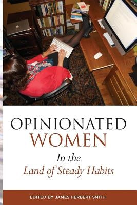 Opinionated Women in the Land of Steady Habits by Smith, James Herbert