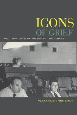 Icons of Grief: Val Lewton's Home Front Pictures by Nemerov, Alexander