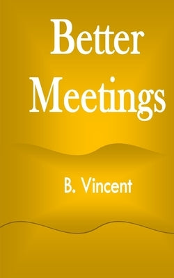 Better Meetings by Vincent, B.