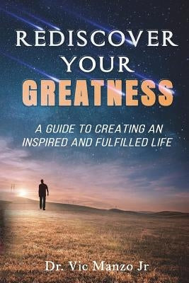 Rediscover Your Greatness: A Guide to an INSPIRING and FULFILLED Life by Manzo Jr, Vic