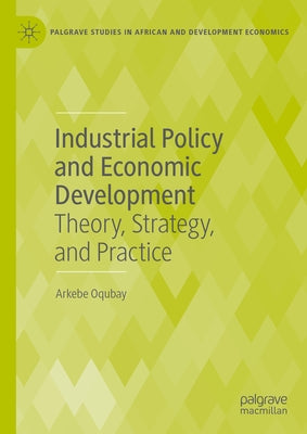 Industrial Policy and Economic Development: Theory, Strategy, and Practice by Oqubay, Arkebe