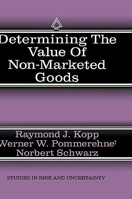 Determining the Value of Non-Marketed Goods: Economic, Psychological, and Policy Relevant Aspects of Contingent Valuation Methods by Kopp, Raymond J.