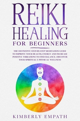 Reiki Healing for Beginners: The Definitive step-by-step Meditation guide to Improve Your Health, Energy and Increase Positive Vibrations to Find B by Empath, Kimberly