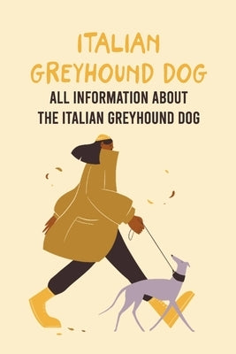 Italian Greyhound Dog: All Information About The Italian Greyhound Dog: The Ultimate Guide to Italian Greyhound Dog by Gloria, Antillon