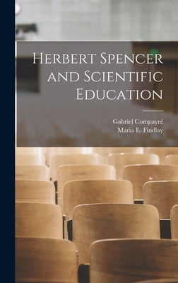Herbert Spencer and Scientific Education by Compayré, Gabriel